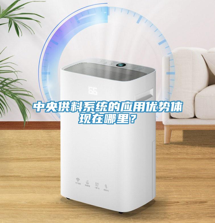 中央供料系統(tǒng)的應(yīng)用優(yōu)勢(shì)體現(xiàn)在哪里？