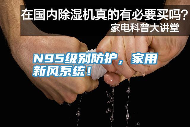 N95級(jí)別防護(hù)，家用新風(fēng)系統(tǒng)！