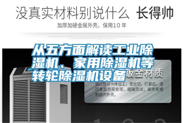 從五方面解讀工業(yè)除濕機(jī)、家用除濕機(jī)等轉(zhuǎn)輪除濕機(jī)設(shè)備