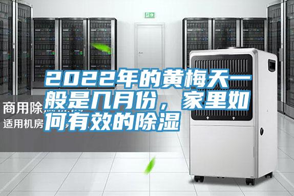 2022年的黃梅天一般是幾月份，家里如何有效的除濕
