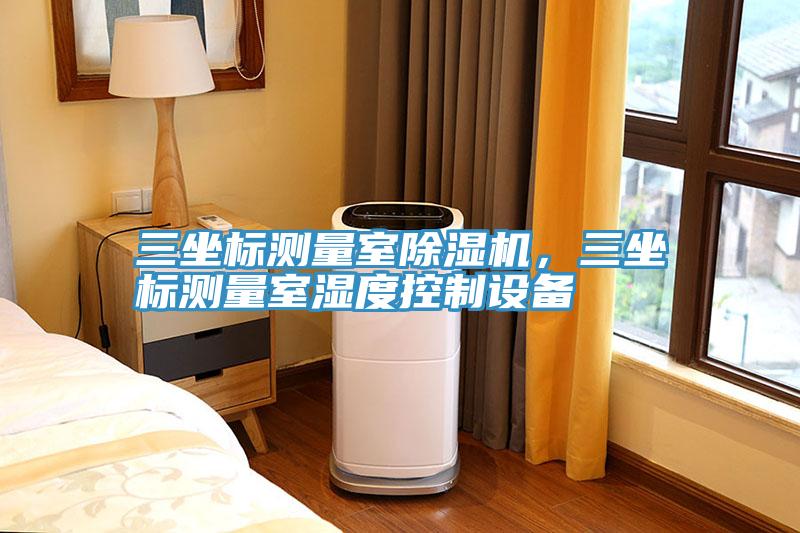 三坐標測量室除濕機，三坐標測量室濕度控制設(shè)備
