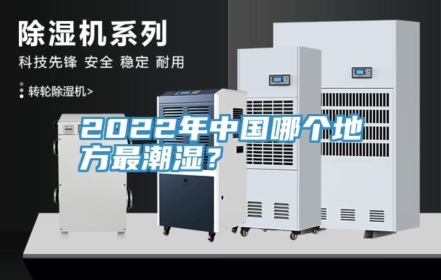 2022年中國哪個地方最潮濕？