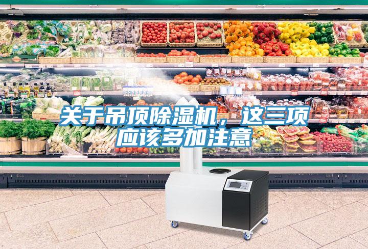 關(guān)于吊頂除濕機，這三項應(yīng)該多加注意