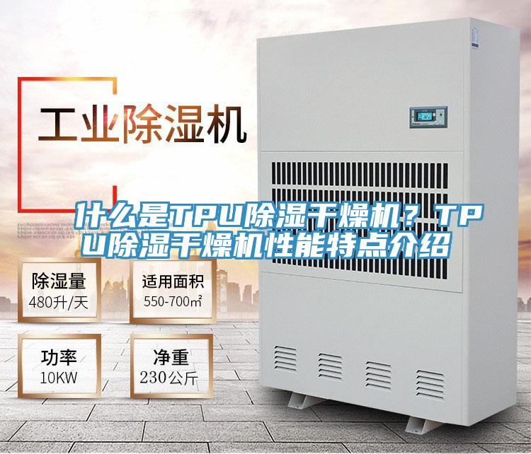 什么是TPU除濕干燥機(jī)？TPU除濕干燥機(jī)性能特點(diǎn)介紹
