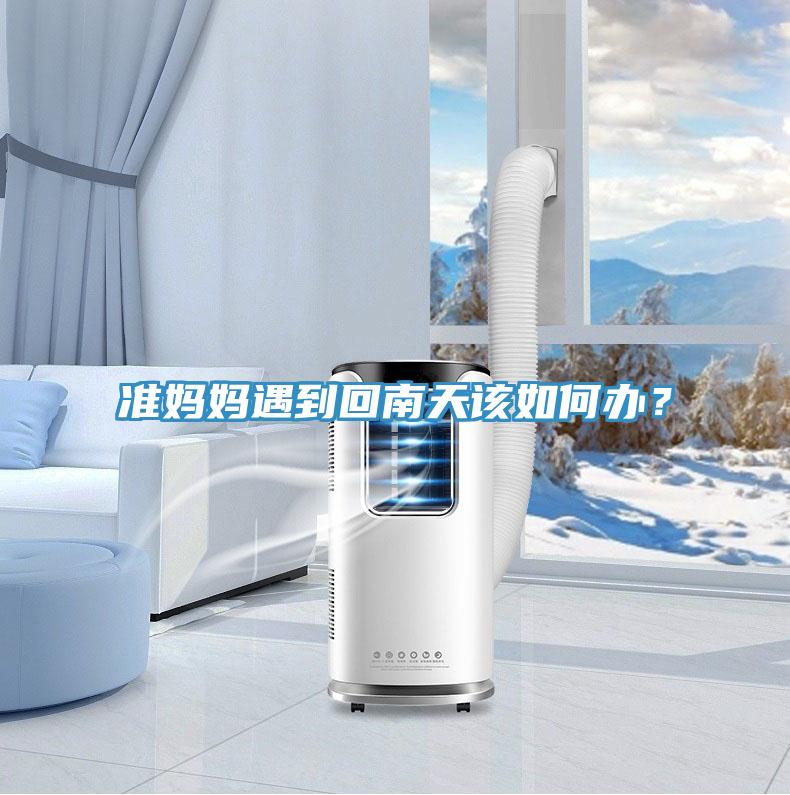 準媽媽遇到回南天該如何辦？