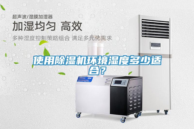 使用除濕機環(huán)境濕度多少適合？