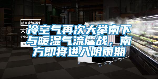 冷空氣再次大舉南下與暖濕氣流鏖戰(zhàn)，南方即將進入陰雨期