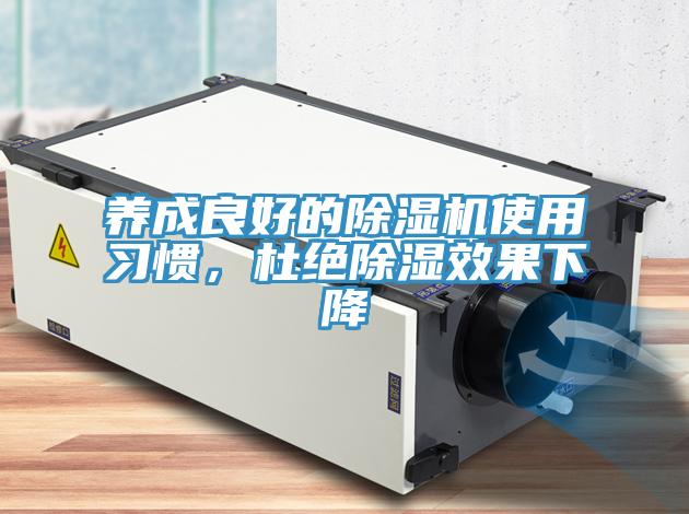 養(yǎng)成良好的除濕機使用習慣，杜絕除濕效果下降