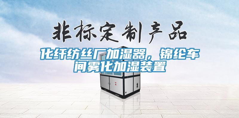 化纖紡絲廠加濕器，錦綸車間霧化加濕裝置