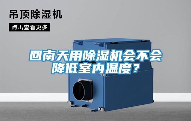 回南天用除濕機會不會降低室內(nèi)溫度？
