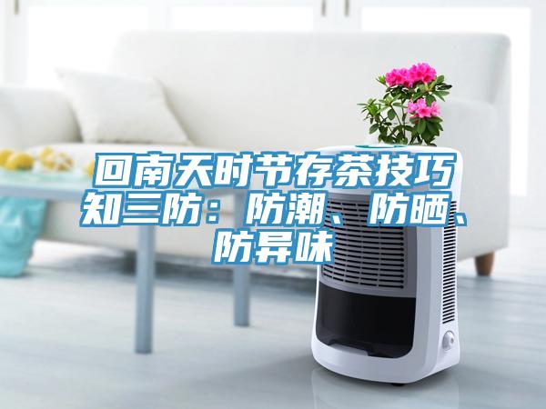 回南天時節(jié)存茶技巧知三防：防潮、防曬、防異味