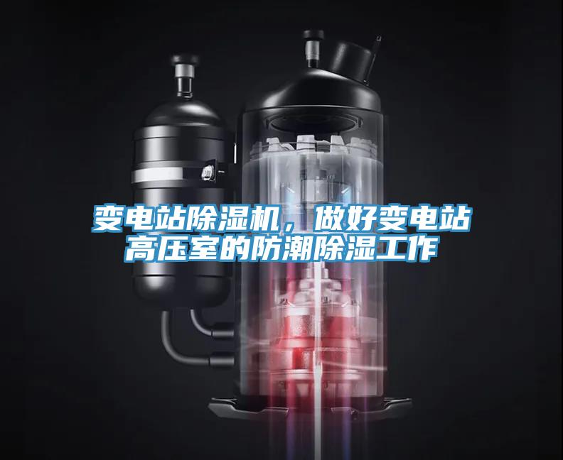 變電站除濕機，做好變電站高壓室的防潮除濕工作
