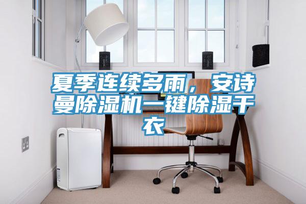 夏季連續(xù)多雨，安詩曼除濕機(jī)一鍵除濕干衣