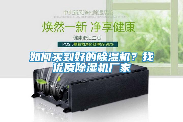 如何買(mǎi)到好的除濕機(jī)？找優(yōu)質(zhì)除濕機(jī)廠家