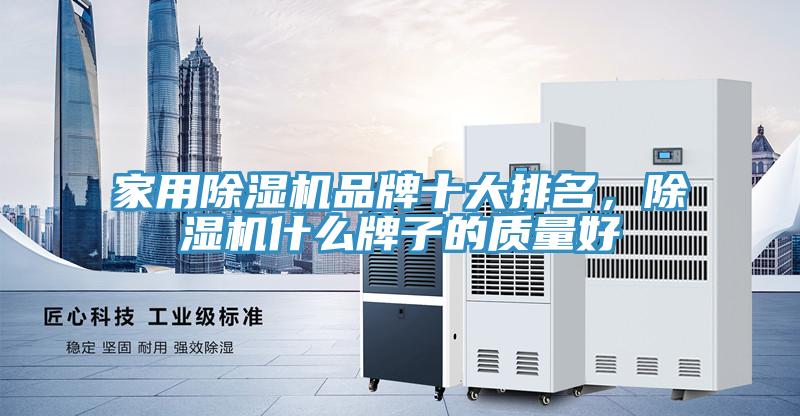 家用除濕機(jī)品牌十大排名，除濕機(jī)什么牌子的質(zhì)量好