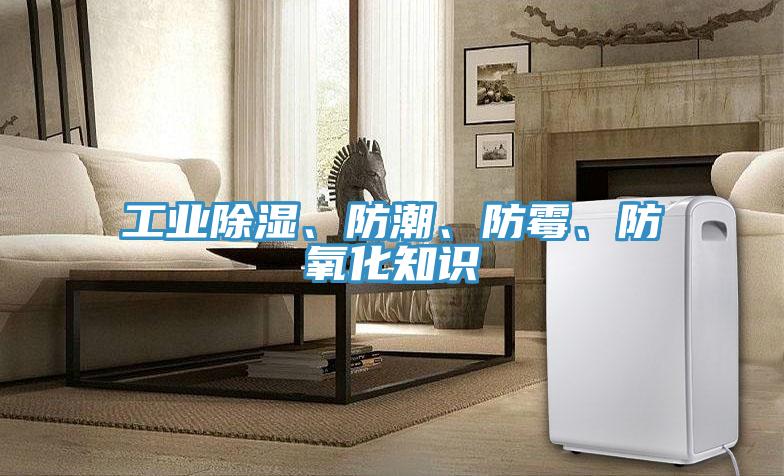 工業(yè)除濕、防潮、防霉、防氧化知識(shí)