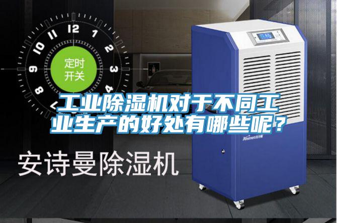 工業(yè)除濕機對于不同工業(yè)生產(chǎn)的好處有哪些呢？