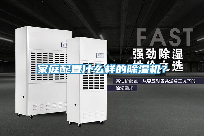 家庭配置什么樣的除濕機(jī)？