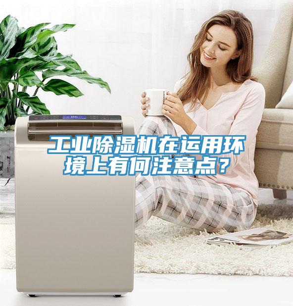 工業(yè)除濕機(jī)在運(yùn)用環(huán)境上有何注意點(diǎn)？