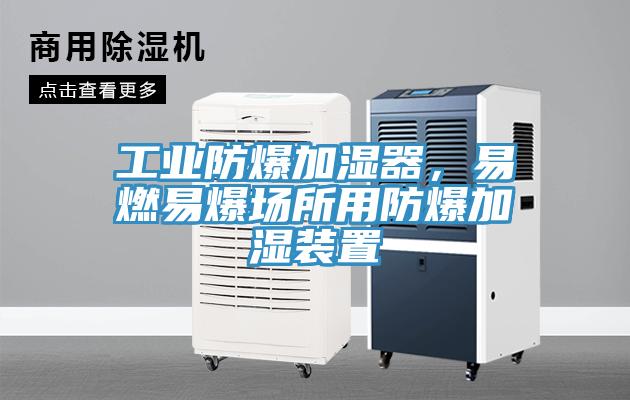 工業(yè)防爆加濕器，易燃易爆場(chǎng)所用防爆加濕裝置