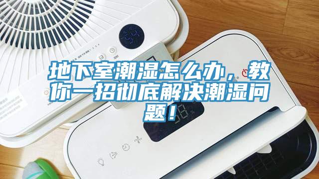 地下室潮濕怎么辦，教你一招徹底解決潮濕問題！