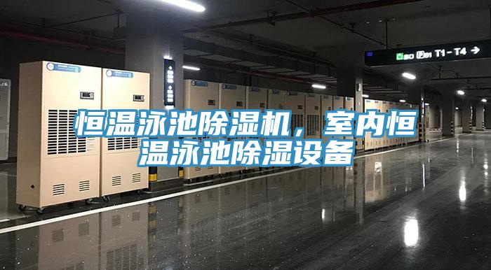 恒溫泳池除濕機(jī)，室內(nèi)恒溫泳池除濕設(shè)備