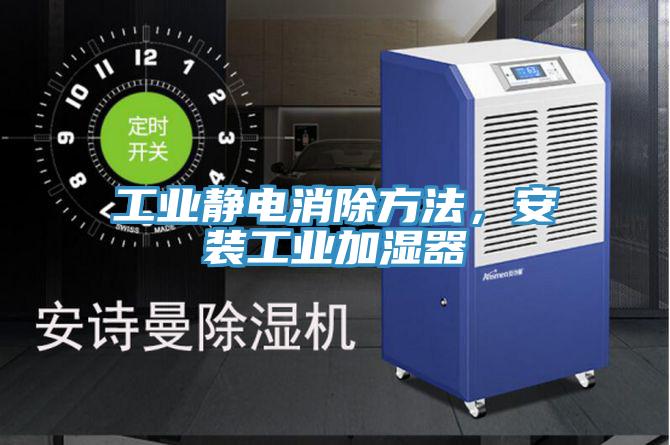 工業(yè)靜電消除方法，安裝工業(yè)加濕器