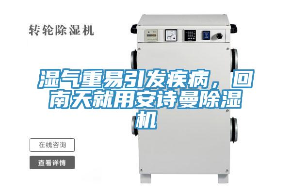 濕氣重易引發(fā)疾病，回南天就用安詩曼除濕機