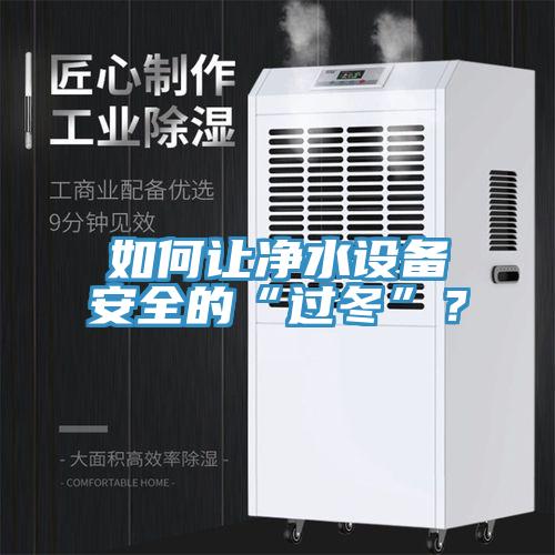 如何讓凈水設(shè)備安全的“過冬”？