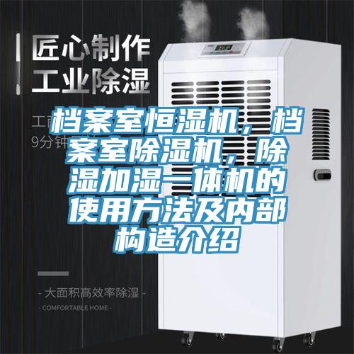 檔案室恒濕機(jī)，檔案室除濕機(jī)，除濕加濕一體機(jī)的使用方法及內(nèi)部構(gòu)造介紹
