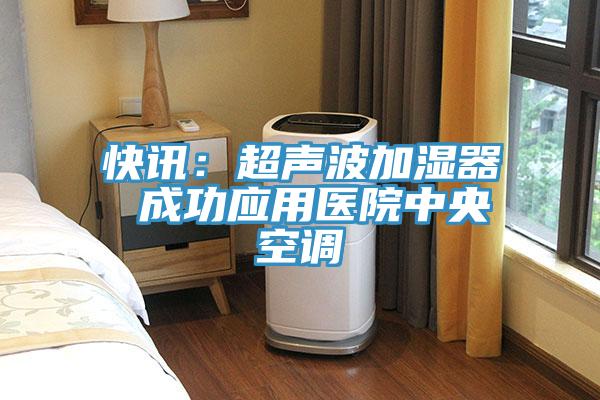 快訊：超聲波加濕器 成功應用醫(yī)院中央空調(diào)