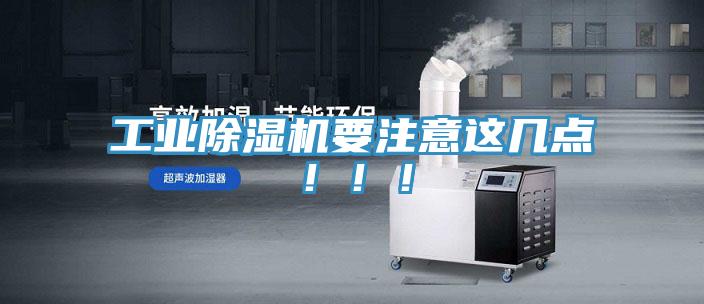 工業(yè)除濕機(jī)要注意這幾點(diǎn)?。?！