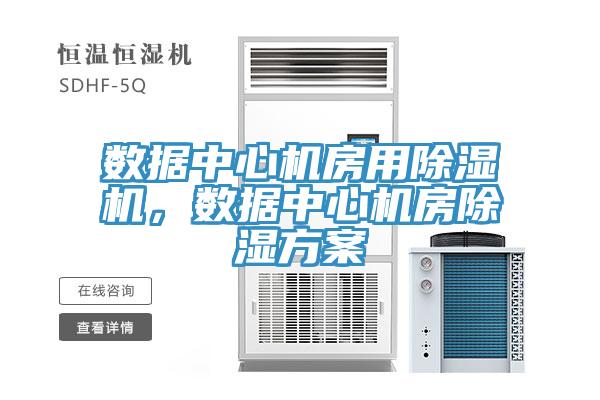 數(shù)據(jù)中心機房用除濕機，數(shù)據(jù)中心機房除濕方案