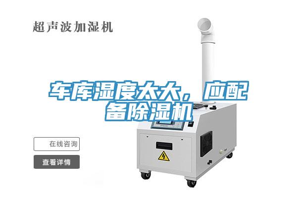 車庫濕度太大，應(yīng)配備除濕機(jī)