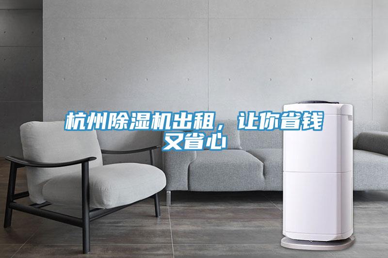 杭州除濕機(jī)出租，讓你省錢又省心
