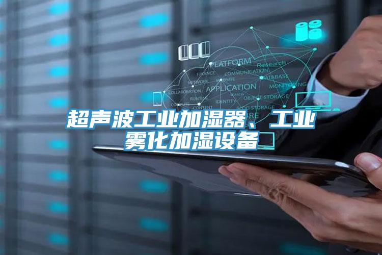 超聲波工業(yè)加濕器、工業(yè)霧化加濕設(shè)備