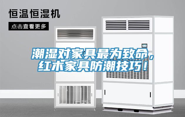 潮濕對家具最為致命，紅木家具防潮技巧！