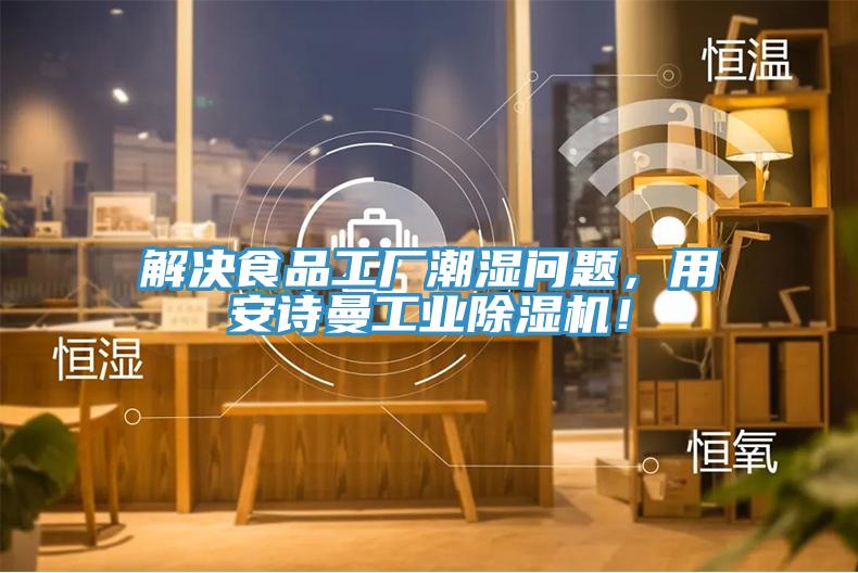 解決食品工廠潮濕問題，用安詩曼工業(yè)除濕機！