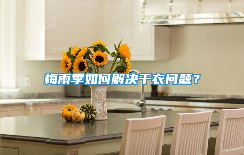 梅雨季如何解決干衣問(wèn)題？