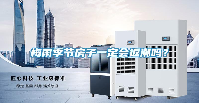 梅雨季節(jié)房子一定會(huì)返潮嗎？