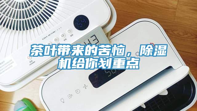 茶葉帶來的苦惱，除濕機(jī)給你劃重點(diǎn)