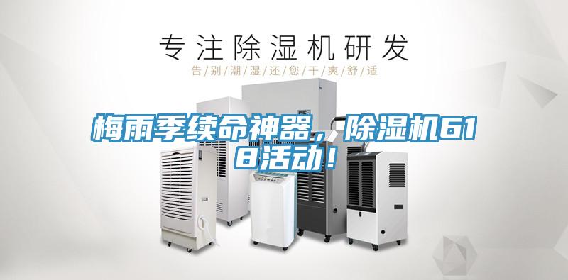 梅雨季續(xù)命神器，除濕機(jī)618活動！