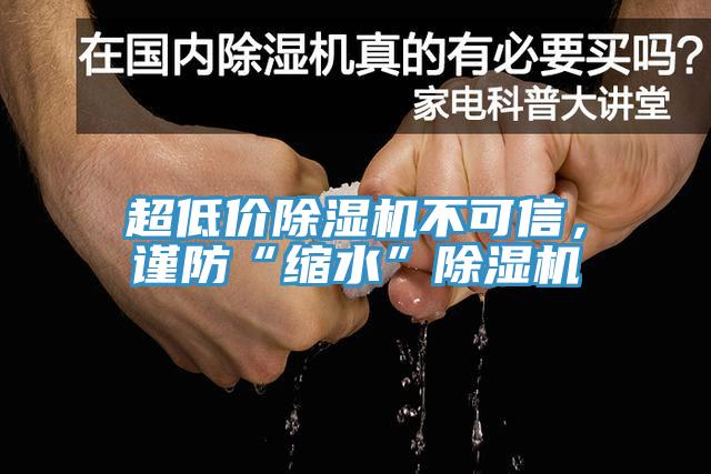 超低價除濕機(jī)不可信，謹(jǐn)防“縮水”除濕機(jī)