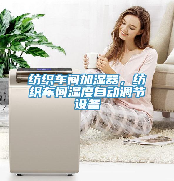 紡織車間加濕器，紡織車間濕度自動調(diào)節(jié)設(shè)備