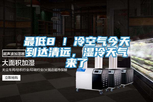 最低8℃！冷空氣今天到達(dá)清遠(yuǎn)，濕冷天氣來(lái)了