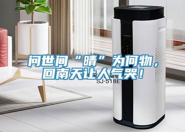 問世間“晴”為何物，回南天讓人氣哭！