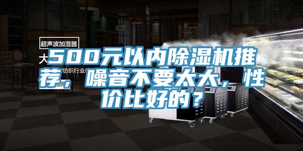 500元以內(nèi)除濕機(jī)推薦，噪音不要太大，性價(jià)比好的？