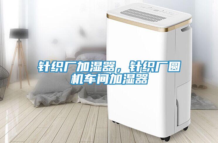 針織廠加濕器，針織廠圓機(jī)車(chē)間加濕器