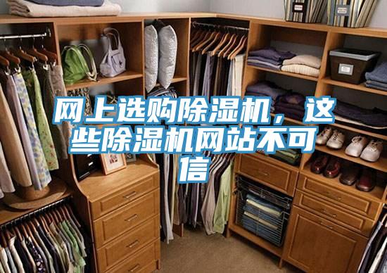 網(wǎng)上選購除濕機，這些除濕機網(wǎng)站不可信