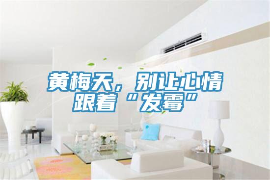 黃梅天，別讓心情跟著“發(fā)霉”